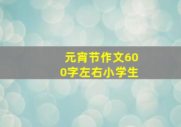 元宵节作文600字左右小学生