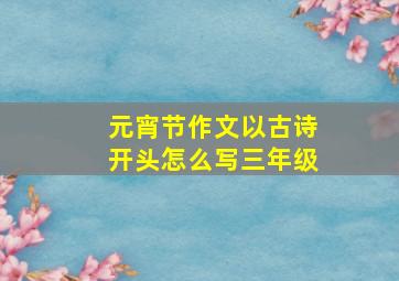 元宵节作文以古诗开头怎么写三年级