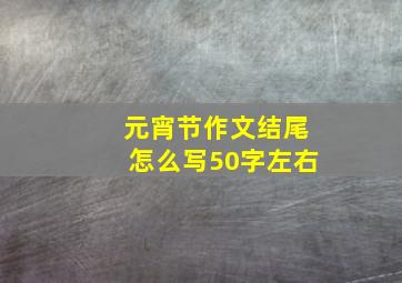 元宵节作文结尾怎么写50字左右