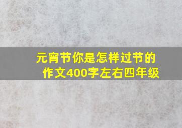 元宵节你是怎样过节的作文400字左右四年级