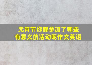 元宵节你都参加了哪些有意义的活动呢作文英语