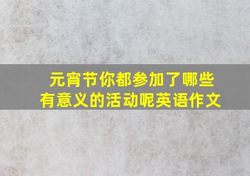 元宵节你都参加了哪些有意义的活动呢英语作文