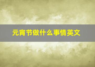 元宵节做什么事情英文