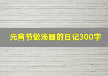 元宵节做汤圆的日记300字