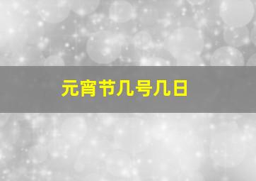 元宵节几号几日