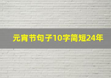 元宵节句子10字简短24年