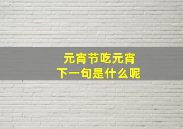 元宵节吃元宵下一句是什么呢