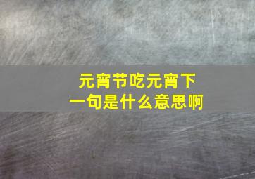 元宵节吃元宵下一句是什么意思啊