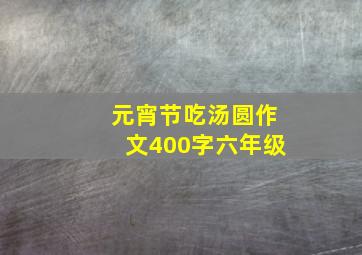 元宵节吃汤圆作文400字六年级