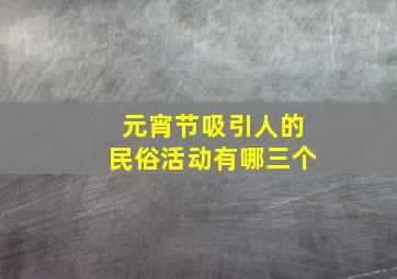 元宵节吸引人的民俗活动有哪三个