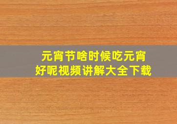 元宵节啥时候吃元宵好呢视频讲解大全下载