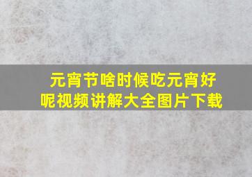 元宵节啥时候吃元宵好呢视频讲解大全图片下载