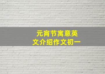 元宵节寓意英文介绍作文初一