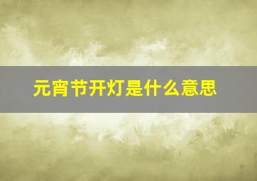 元宵节开灯是什么意思