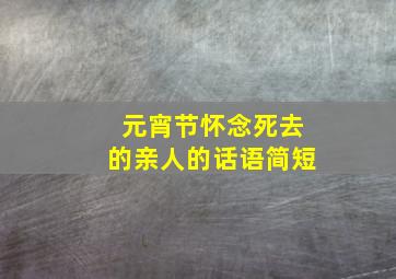 元宵节怀念死去的亲人的话语简短