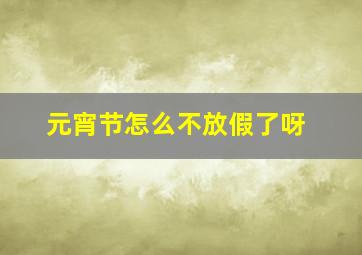 元宵节怎么不放假了呀