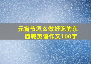 元宵节怎么做好吃的东西呢英语作文100字