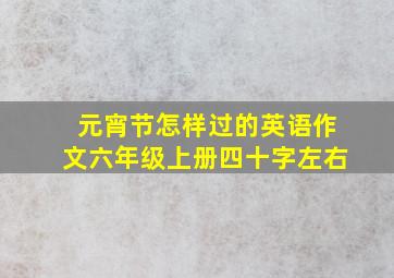 元宵节怎样过的英语作文六年级上册四十字左右