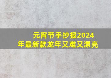 元宵节手抄报2024年最新款龙年又难又漂亮