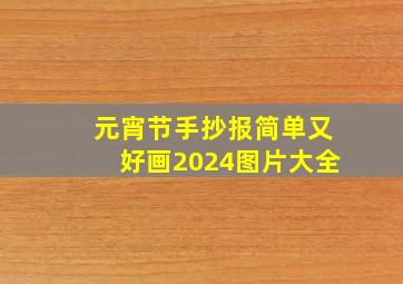 元宵节手抄报简单又好画2024图片大全