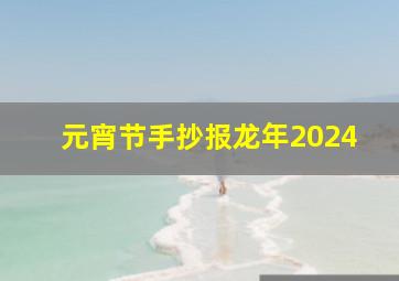 元宵节手抄报龙年2024