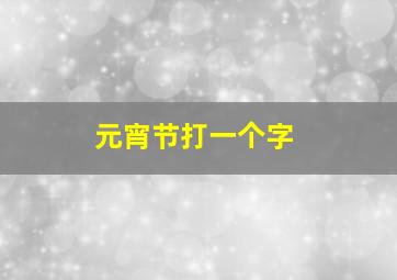 元宵节打一个字