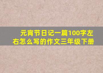 元宵节日记一篇100字左右怎么写的作文三年级下册