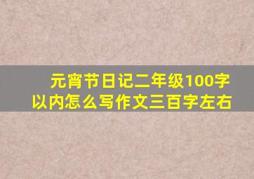 元宵节日记二年级100字以内怎么写作文三百字左右