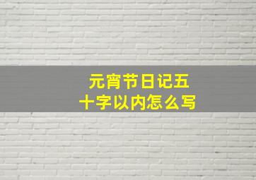 元宵节日记五十字以内怎么写