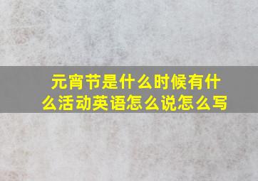 元宵节是什么时候有什么活动英语怎么说怎么写