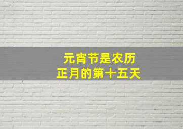 元宵节是农历正月的第十五天