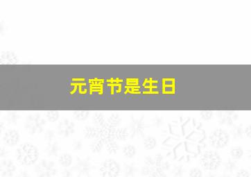 元宵节是生日