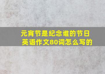 元宵节是纪念谁的节日英语作文80词怎么写的