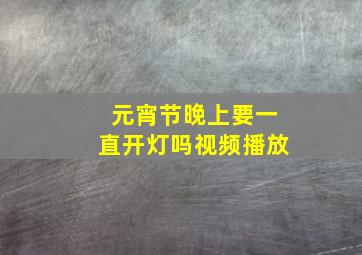 元宵节晚上要一直开灯吗视频播放