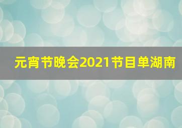 元宵节晚会2021节目单湖南