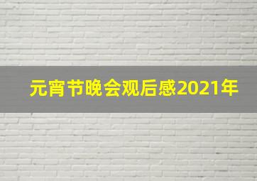 元宵节晚会观后感2021年