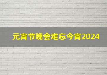 元宵节晚会难忘今宵2024