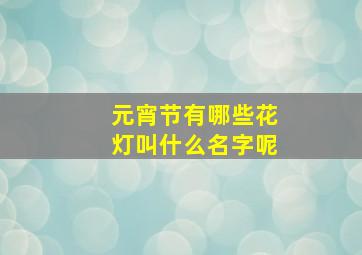 元宵节有哪些花灯叫什么名字呢