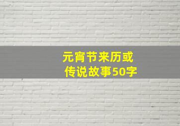 元宵节来历或传说故事50字