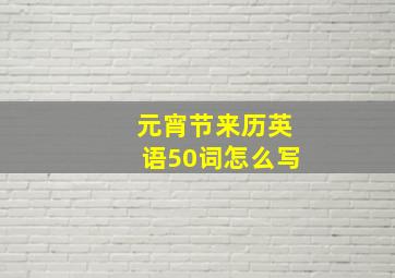 元宵节来历英语50词怎么写