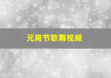 元宵节歌舞视频