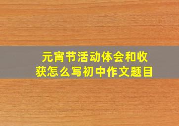 元宵节活动体会和收获怎么写初中作文题目