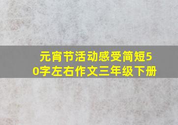 元宵节活动感受简短50字左右作文三年级下册