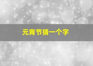 元宵节猜一个字