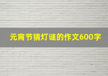 元宵节猜灯谜的作文600字