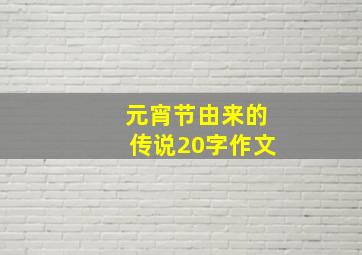 元宵节由来的传说20字作文