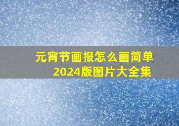 元宵节画报怎么画简单2024版图片大全集