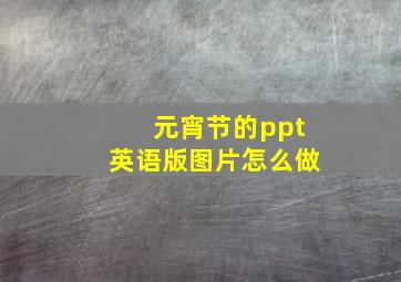 元宵节的ppt英语版图片怎么做