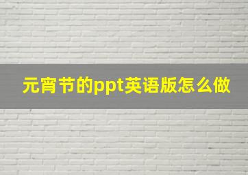 元宵节的ppt英语版怎么做