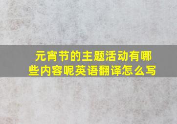 元宵节的主题活动有哪些内容呢英语翻译怎么写